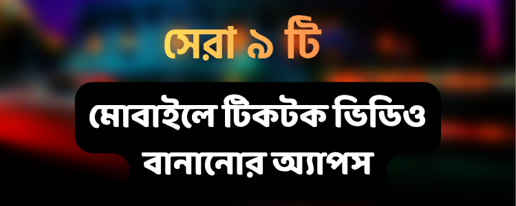 মোবাইলে টিকটক ভিডিও বানানোর সেরা সফটওয়্যার/অ্যাপস